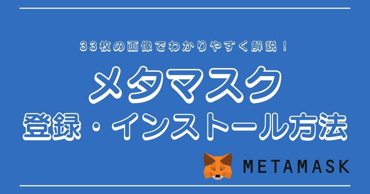 メタマスク登録・インストール方法を33枚の画像でわかりやすく解説